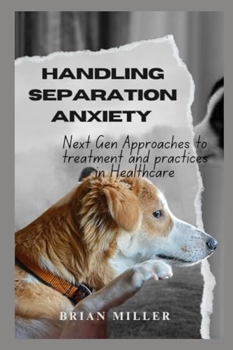 HANDLING SEPARATION ANXIETY: Next-Gen Approaches to Treatment and practices in healthcare von Independently published