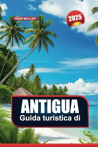 GUIDA TURISTICA DI ANTIGUA 2025: La tua porta d'accesso a spiagge, fughe di lusso e avventure ai Caraibi von Independently published