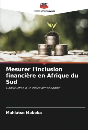 Mesurer l'inclusion financière en Afrique du Sud: Construction d'un indice dimensionnel von Editions Notre Savoir