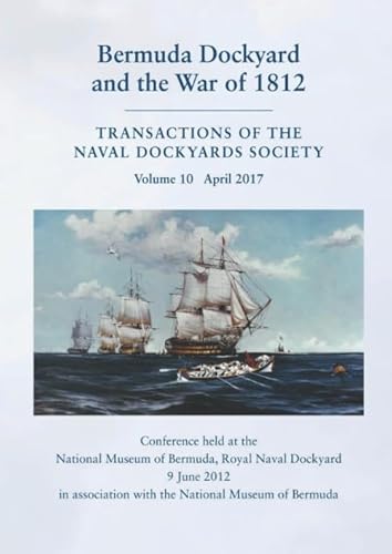 Bermuda Dockyard and the War of 1812: Conference held at the National Museum of Bermuda, Royal Naval Dockyard 9 June 2012. In association with the ... (Transactions of The Naval Dockyards Society) von The Naval Dockyards Society
