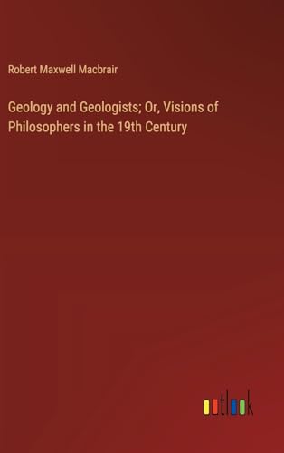 Geology and Geologists; Or, Visions of Philosophers in the 19th Century