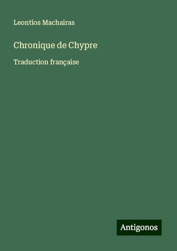 Chronique de Chypre: Traduction française von Antigonos Verlag