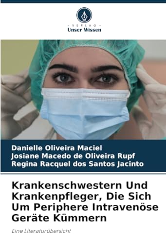 Krankenschwestern Und Krankenpfleger, Die Sich Um Periphere Intravenöse Geräte Kümmern: Eine Literaturübersicht von Verlag Unser Wissen