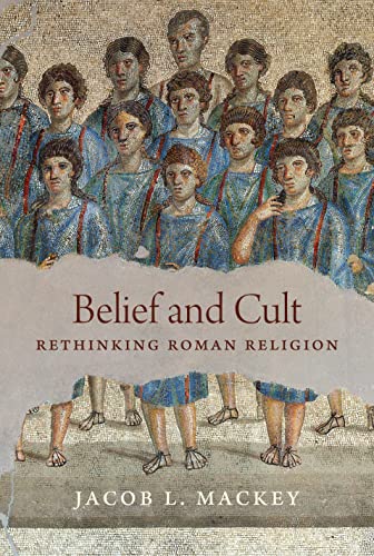 Belief and Cult: Rethinking Roman Religion von Princeton University Press