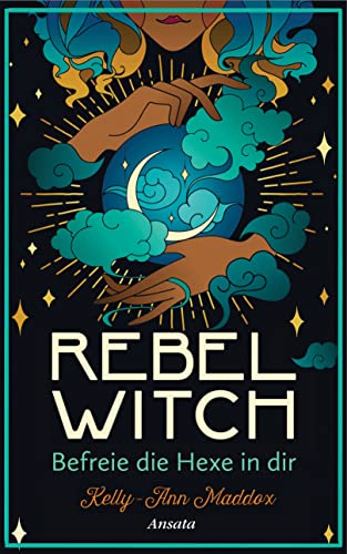 Rebel Witch – Befreie die Hexe in dir: So entwickelst du deine ganz eigene magische Kraft von Ansata