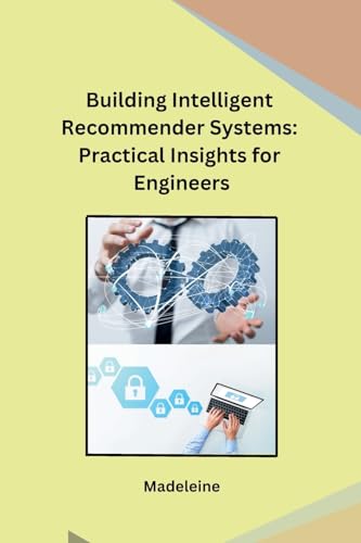 Building Intelligent Recommender Systems: Practical Insights for Engineers