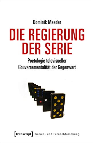 Die Regierung der Serie: Poetologie televisueller Gouvernementalität der Gegenwart (Serien- und Fernsehforschung, Bd. 1)