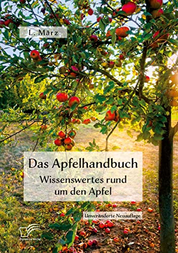Das Apfelhandbuch. Wissenswertes rund um den Apfel: Unveränderte Neuausgabe von Diplomica Verlag