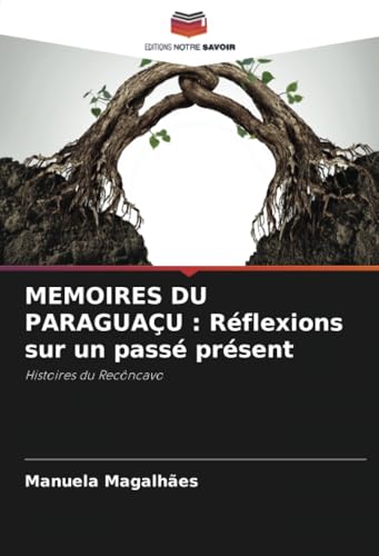 MEMOIRES DU PARAGUAÇU : Réflexions sur un passé présent: Histoires du Recôncavo von Editions Notre Savoir