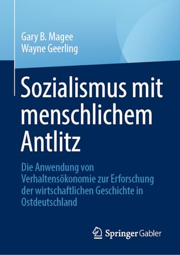 Sozialismus mit menschlichem Antlitz: Die Anwendung von Verhaltensökonomie zur Erforschung der wirtschaftlichen Geschichte in Ostdeutschland von Springer Gabler