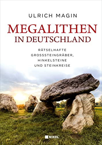 Megalithen in Deutschland: Rätselhafte Großsteingräber, Hinkelsteine und Steinkreise von Nikol