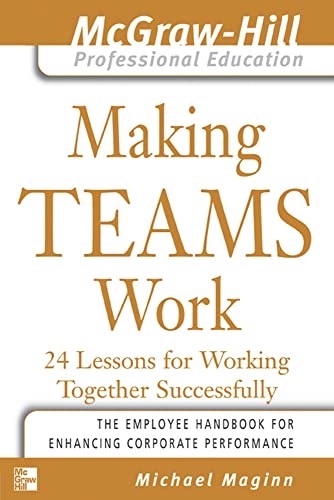 Making Teams Work: 24 Lessons for Working Together Successfully (The McGraw-Hill Professional Education Series)