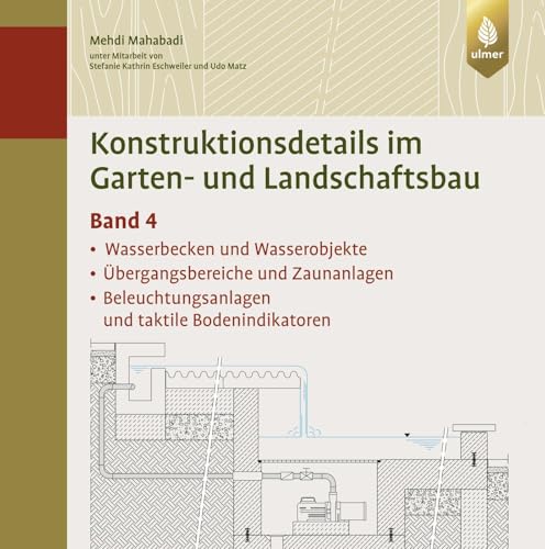 Konstruktionsdetails im Garten- und Landschaftsbau - Band 4: Wasserbecken und Wasserobjekte, Übergangsbereiche und Zaunanlagen, Beleuchtungsanlagen und taktile Bodenindikatoren von Ulmer Eugen Verlag