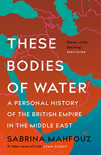 These Bodies of Water: A Personal History of the British Empire in the Middle East