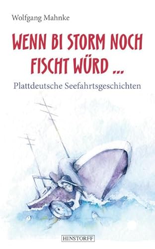 Wenn bi Storm noch fischt würd...: Plattdeutsche Seefahrtsgeschichten von Hinstorff Verlag GmbH