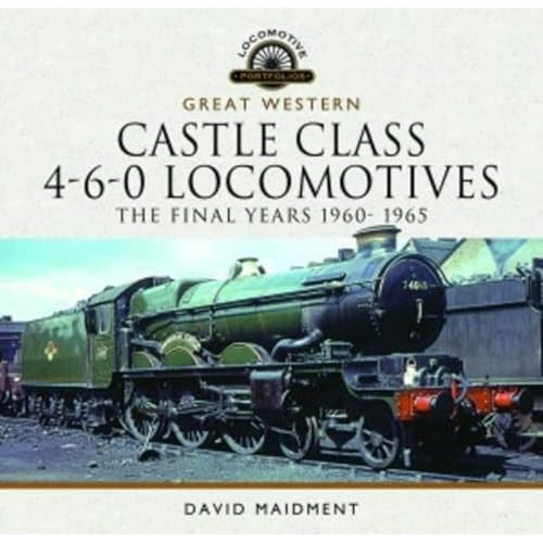 Great Western Castle Class 4-6-0 Locomotives: The Final Years 1960-1965 (Locomotive Portfolio) von Pen & Sword Transport