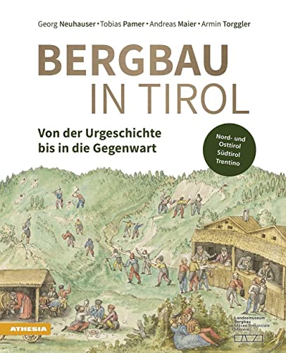 Bergbau in Tirol: Von der Urgeschichte bis zur Gegenwart. Die Bergreviere in Nord- und Osttirol, Südtirol sowie im Trentino von Athesia-Tappeiner Verlag