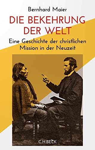 Die Bekehrung der Welt: Eine Geschichte der christlichen Mission in der Neuzeit von C.H.Beck