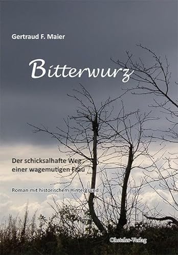 Bitterwurz: Der schicksalhafte Weg einer wagemutigen Frau von Ohetaler-Verlag