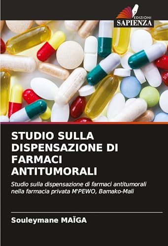 STUDIO SULLA DISPENSAZIONE DI FARMACI ANTITUMORALI: Studio sulla dispensazione di farmaci antitumorali nella farmacia privata M'PEWO, Bamako-Mali von Edizioni Sapienza