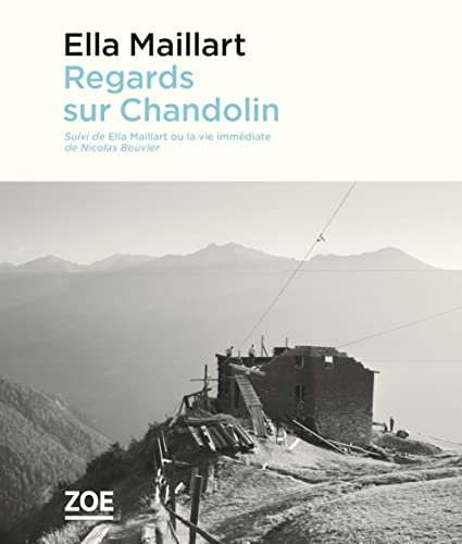 Regards sur Chandolin - Suivi de "Ella Maillart ou la vie im: Suivi de Ella Maillart ou la vie immédiate von ZOE