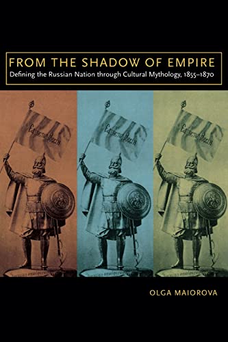 From the Shadow of Empire: Defining the Russian Nation Through Cultural Mythology, 1855-1870 (A Mellon Slavic Studies Initiative Book) von University of Wisconsin Press