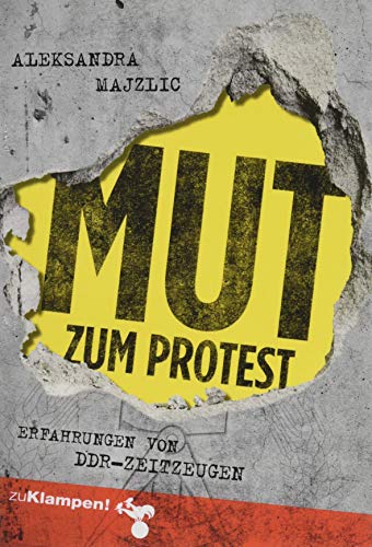 Mut zum Protest: Erfahrungen von DDR-Zeitzeugen von zu Klampen Verlag