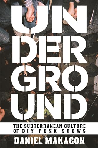 Underground: The Subterranean Culture of Punk House Shows: The Subterranean Culture of DIY Punk Shows (Punx)