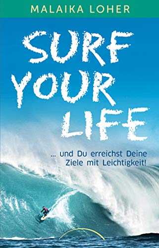 Surf your life: und Du erreichst Deine Ziele mit Leichtigkeit! von Kamphausen Media GmbH