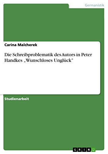 Die Schreibproblematik des Autors in Peter Handkes ¿Wunschloses Unglück¿ von GRIN Verlag