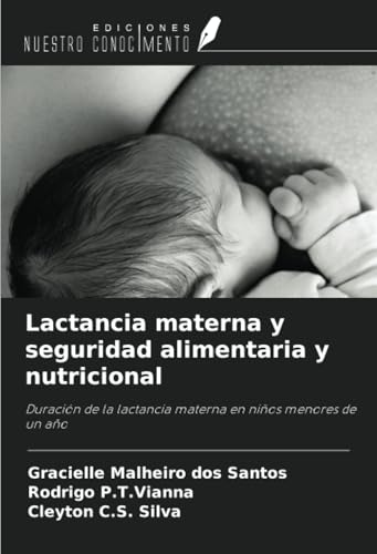 Lactancia materna y seguridad alimentaria y nutricional: Duración de la lactancia materna en niños menores de un año von Ediciones Nuestro Conocimiento