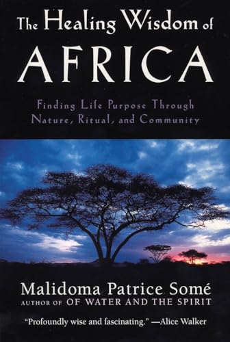 The Healing Wisdom of Africa: Finding Life Purpose Through Nature, Ritual, and Community von Tarcher