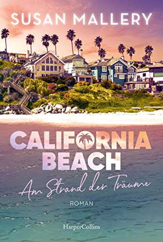 California Beach - Am Strand der Träume: Frauenroman | Die SPIEGEL-Bestsellerautorin weckt mit ihrer Feel-Good-Lektüre Träume vom Strand | Ein New-York-Times-Bestseller von HarperCollins Taschenbuch