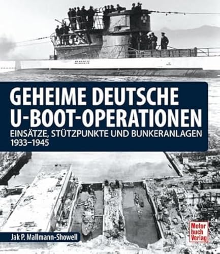 Geheime deutsche U-Boot-Operationen: Einsätze, Stützpunkte und Bunkeranlagen 1933-1945 von Motorbuch