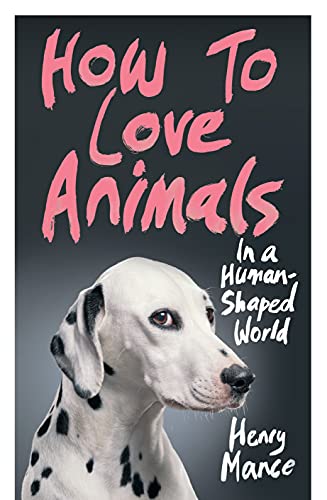 How to Love Animals: In a Human-Shaped World von Jonathan Cape