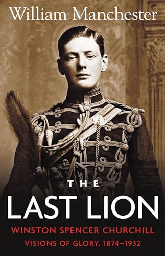 The Last Lion: Volume 1: Winston Churchill Visions of Glory 1874 - 1932