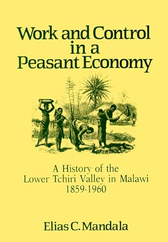 Work and Control in a Peasant Economy: A History of the Lower Tchiri Valley in Malawi, 1859-1960