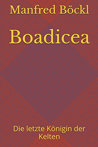 Boadicea: Die letzte Königin der Kelten von Independently published