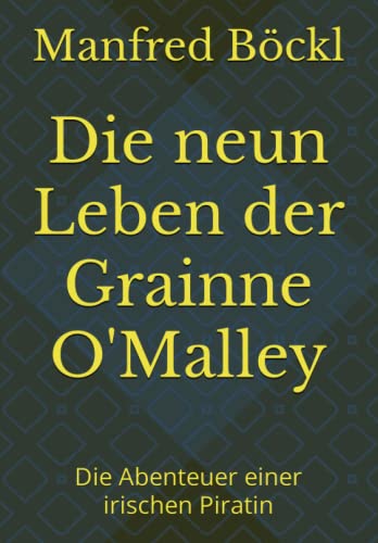 Die neun Leben der Grainne O'Malley: Die Abenteuer einer irischen Piratin von Independently published