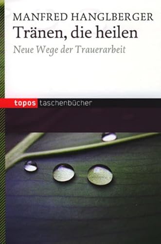 Tränen, die heilen: Neue Wege der Trauerarbeit (Topos Taschenbücher) von Topos Plus