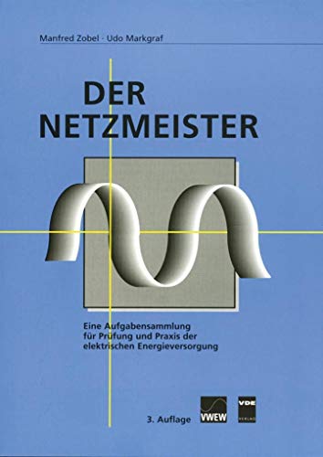 Der Netzmeister: Eine Aufgabensammlung für Prüfung und Praxis der elektrischen Energieversorgung von Vde Verlag GmbH