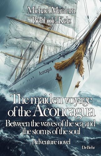 The maiden voyage of the Aconcagua - Between the waves of the sea and the storms of the soul - Adventure novel von DeBehr