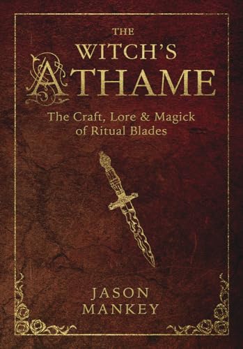 Witchs Athame: The Craft, Lore, and Magick of Ritual Blades: The Craft, Lore & Magick of Ritual Blades (The Witch's Tools, Band 3)