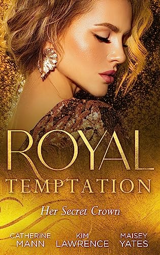 Royal Temptation: Her Secret Crown: The Tycoon Takes a Wife / A Ring to Secure His Crown / Crowned for My Royal Baby von Mills & Boon