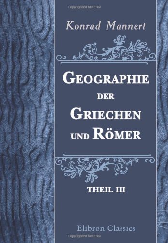 Geographie der Griechen und Römer: Theil 3. Germania, Rhaetia, Noricum, Pannonia nach den Begriffen der Griechen und Römer