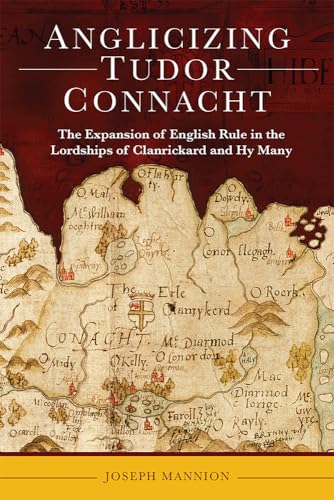 Anglicizing Tudor Connacht: The Expansion of English Rule in the Lordships of Clanrickard and Hy Many von Four Courts Press