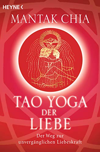 Tao Yoga der Liebe: Der Weg zur unvergänglichen Liebeskraft von HEYNE