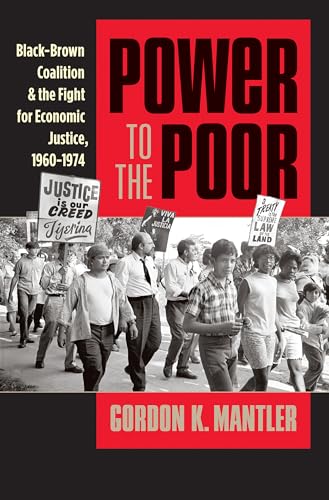 Power to the Poor: Black-Brown Coalition and the Fight for Economic Justice, 1960-1974 (Justice, Power, and Politics)