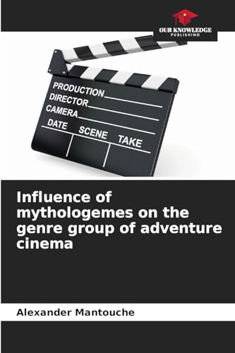 Influence of mythologemes on the genre group of adventure cinema: DE von Our Knowledge Publishing