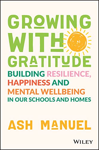 Growing With Gratitude: Building Resilience, Happiness, and Mental Wellbeing in Our Schools and Homes von John Wiley & Sons Australia Ltd